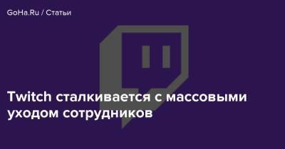 Twitch сталкивается с массовыми уходом сотрудников - goha.ru