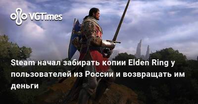 Steam начал забирать копии Elden Ring у пользователей из России и возвращать им деньги - vgtimes.ru - Россия