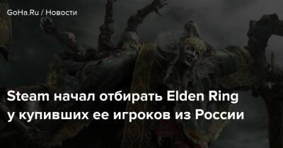 Steam начал отбирать Elden Ring у купивших ее игроков из России - goha.ru - Россия