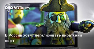 В России хотят легализовать пиратский софт - vgtimes.ru - Россия