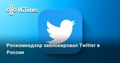 Роскомнадзор заблокировал Twitter в России - vgtimes.ru - Россия