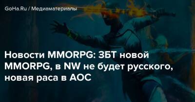 Новости MMORPG: ЗБТ новой MMORPG, в NW не будет русского, новая раса в AOC - goha.ru