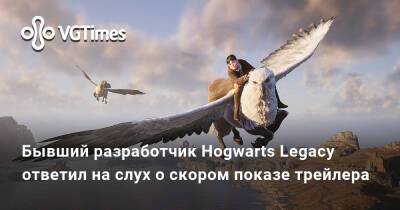 Бывший разработчик Hogwarts Legacy ответил на слух о скором показе трейлера - vgtimes.ru - Китай