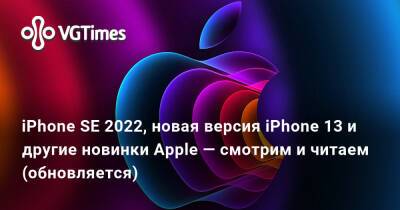 iPhone SE 2022, новая версия iPhone 13 и другие новинки Apple — смотрим и читаем (обновляется) - vgtimes.ru - Россия