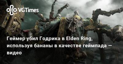 Геймер убил Годрика в Elden Ring, используя бананы в качестве геймпада — видео - vgtimes.ru