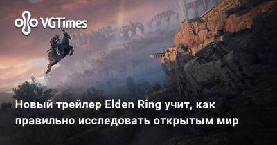 Новый трейлер Elden Ring учит, как правильно исследовать открытым мир - vgtimes.ru - Россия