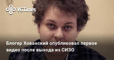 Юрий Хованский - Российский блогер Юрий Хованский опубликовал первое видео после выхода из СИЗО - vgtimes.ru