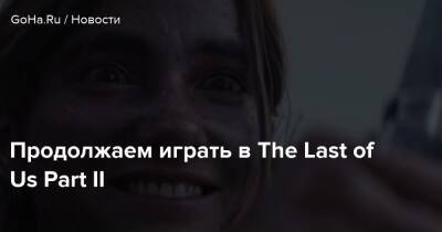Продолжаем играть в The Last of Us Part II - goha.ru