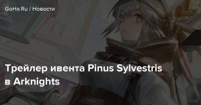 Трейлер ивента Pinus Sylvestris в Arknights - goha.ru