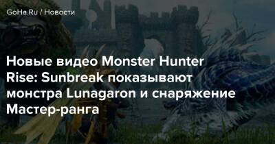 Новые видео Monster Hunter Rise: Sunbreak показывают монстра Lunagaron и снаряжение Мастер-ранга - goha.ru