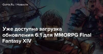 Уже доступна загрузка обновления 6.1 для MMORPG Final Fantasy XIV - goha.ru
