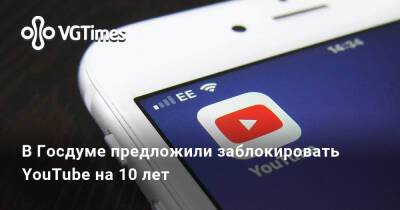 Алексей Черняк - В Госдуме предложили заблокировать YouTube на 10 лет - vgtimes.ru - Россия