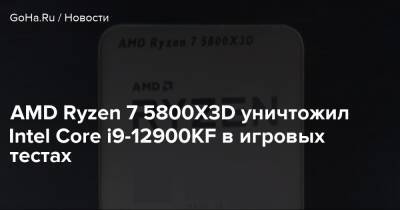 AMD Ryzen 7 5800X3D уничтожил Intel Core i9-12900KF в игровых тестах - goha.ru