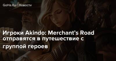 Игроки Akindo: Merchant’s Road отправятся в путешествие с группой героев - goha.ru