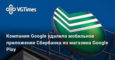 Компания Google удалила мобильное приложение Сбербанка из магазина Google Play - vgtimes.ru - Россия