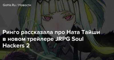Ринго рассказала про Ната Тайши в новом трейлере JRPG Soul Hackers 2 - goha.ru - Япония