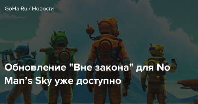 Обновление "Вне закона" для No Man’s Sky уже доступно - goha.ru