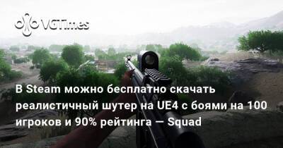 В Steam можно бесплатно скачать реалистичный шутер на UE4 с боями на 100 игроков и 90% рейтинга — Squad - vgtimes.ru
