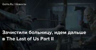 Зачистили больницу, идем дальше в The Last of Us Part II - goha.ru