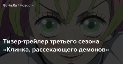 Kimetsu No Yaiba - Тизер-трейлер третьего сезона «Клинка, рассекающего демонов» - goha.ru