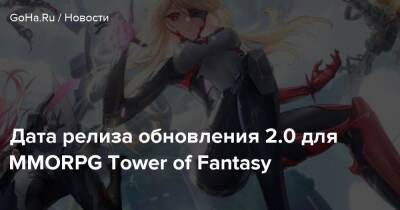 Дата релиза обновления 2.0 для MMORPG Tower of Fantasy - goha.ru - Китай