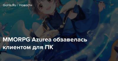 MMORPG Azurea обзавелась клиентом для ПК - goha.ru - Китай - Южная Корея - Япония
