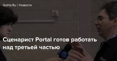 Сценарист Portal готов работать над третьей частью - goha.ru
