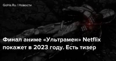 Финал аниме «Ультрамен» Netflix покажет в 2023 году. Есть тизер - goha.ru