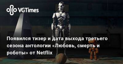 Появился тизер и дата выхода третьего сезона антологии «Любовь, смерть и роботы» от Netflix - vgtimes.ru