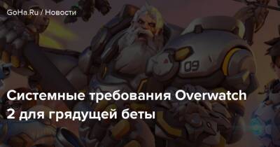 Системные требования Overwatch 2 для грядущей беты - goha.ru