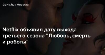 Netflix объявил дату выхода третьего сезона “Любовь, смерть и роботы” - goha.ru