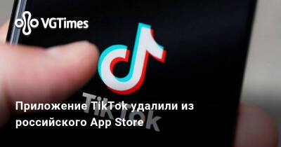 Приложение TikTok удалили из российского App Store - vgtimes.ru - Россия