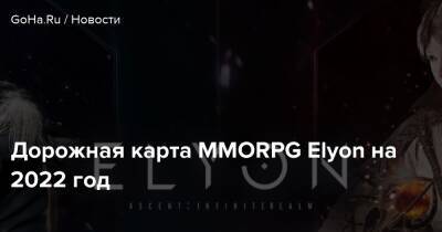 Дорожная карта MMORPG Elyon на 2022 год - goha.ru