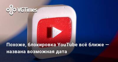 Похоже, блокировка YouTube всё ближе — названа возможная дата - vgtimes.ru - Россия