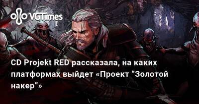Мэтт Ривз - CD Projekt RED рассказала, на каких платформах выйдет «Проект “Золотой накер”» - vgtimes.ru