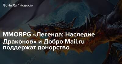 MMORPG «Легенда: Наследие Драконов» и Добро Mail.ru поддержат донорство - goha.ru