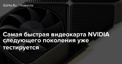 Самая быстрая видеокарта NVIDIA следующего поколения уже тестируется - goha.ru