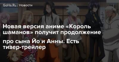 Новая версия аниме «Король шаманов» получит продолжение про сына Йо и Анны. Есть тизер-трейлер - goha.ru