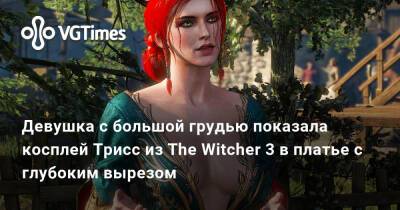 Девушка с большой грудью показала косплей Трисс из The Witcher 3 в платье с глубоким вырезом - vgtimes.ru