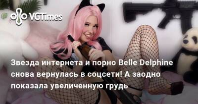 Belle Delphine - Звезда интернета и порно Belle Delphine снова вернулась в соцсети! А заодно показала увеличенную грудь - vgtimes.ru
