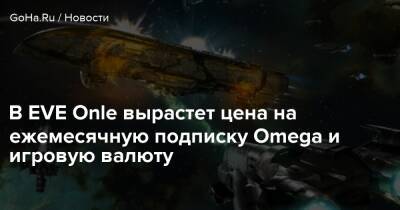 В EVE Onle вырастет цена на ежемесячную подписку Omega и игровую валюту - goha.ru
