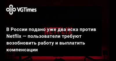 В России подано уже два иска против Netfliх — пользователи требуют возобновить работу и выплатить компенсации - vgtimes.ru - Россия - Москва