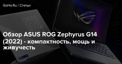 Обзор ASUS ROG Zephyrus G14 (2022) - компактность, мощь и живучесть - goha.ru