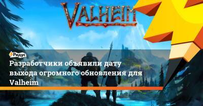 Разработчики объявили дату выхода огромного обновления для Valheim - ridus.ru
