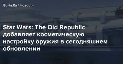 Star Wars: The Old Republic добавляет косметическую настройку оружия в сегодняшнем обновлении - goha.ru