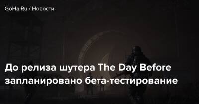 До релиза шутера The Day Before запланировано бета-тестирование - goha.ru
