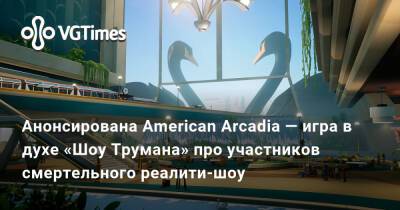 Анонсирована American Arcadia — игра в духе «Шоу Трумана» про участников смертельного реалити-шоу - vgtimes.ru - Сша - Arcadia
