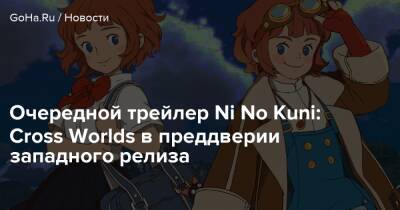 Очередной трейлер Ni No Kuni: Cross Worlds в преддверии западного релиза - goha.ru