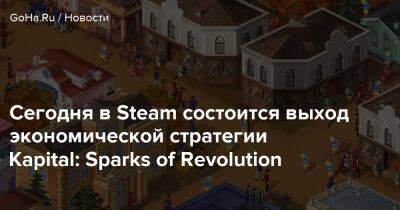 Сегодня в Steam состоится выход экономической стратегии Kapital: Sparks of Revolution - goha.ru