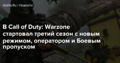 В Call of Duty: Warzone стартовал третий сезон с новым режимом, оператором и Боевым пропуском - goha.ru